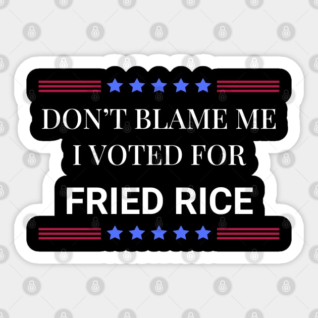 Don't Blame Me I Voted For Fried Rice Sticker by Woodpile